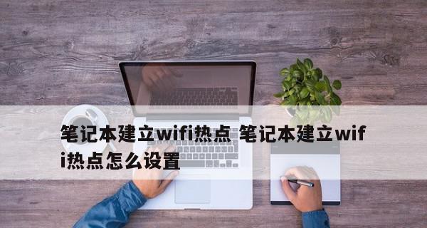 如何开启笔记本的wifi热点功能？常见问题有哪些？  第1张